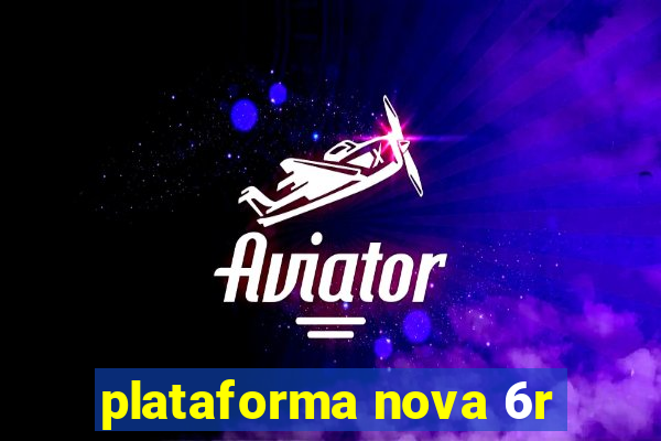 plataforma nova 6r